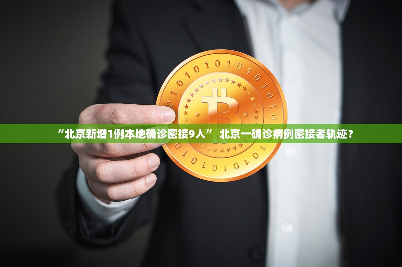 “北京新增1例本地确诊密接9人” 北京一确诊病例密接者轨迹？