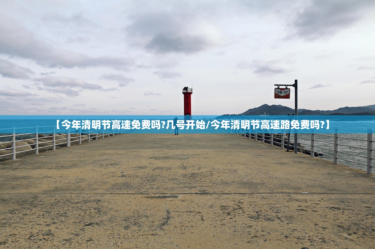 【今年清明节高速免费吗?几号开始/今年清明节高速路免费吗?】