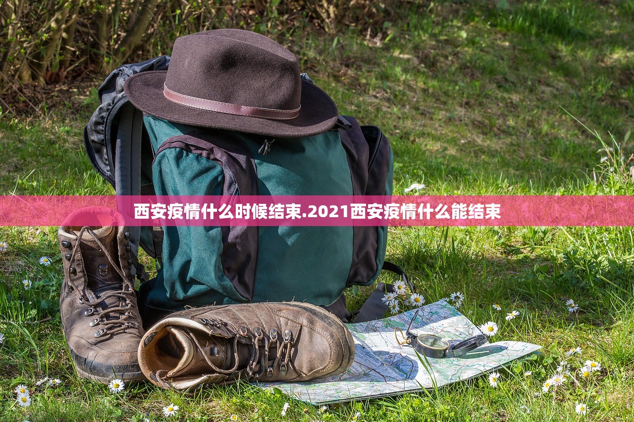 西安疫情什么时候结束.2021西安疫情什么能结束 西安疫情什么时候结束.2021西安疫情什么能结束
