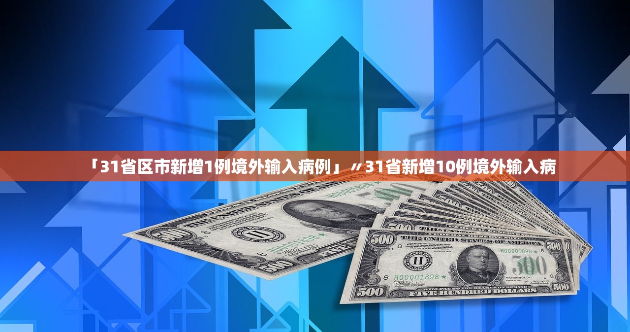 「31省区市新增1例境外输入病例」〃31省新增10例境外输入病 「31省区市新增1例境外输入病例」〃31省新增10例境外输入病