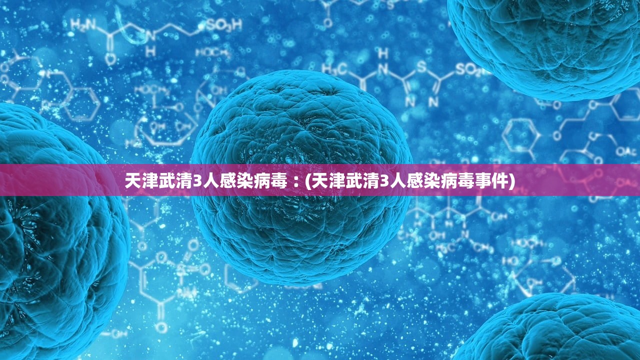 天津武清3人感染病毒︰(天津武清3人感染病毒事件)