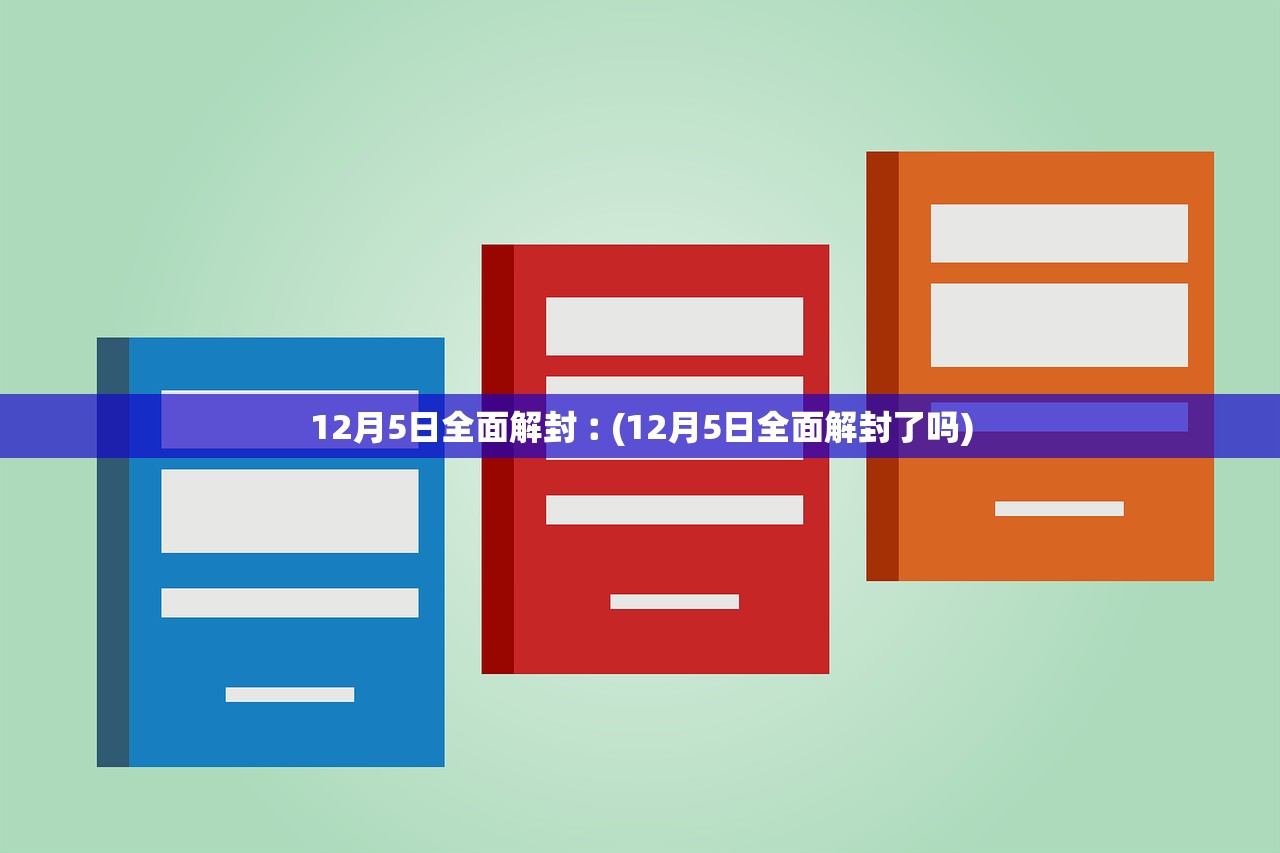 12月5日全面解封︰(12月5日全面解封了吗)