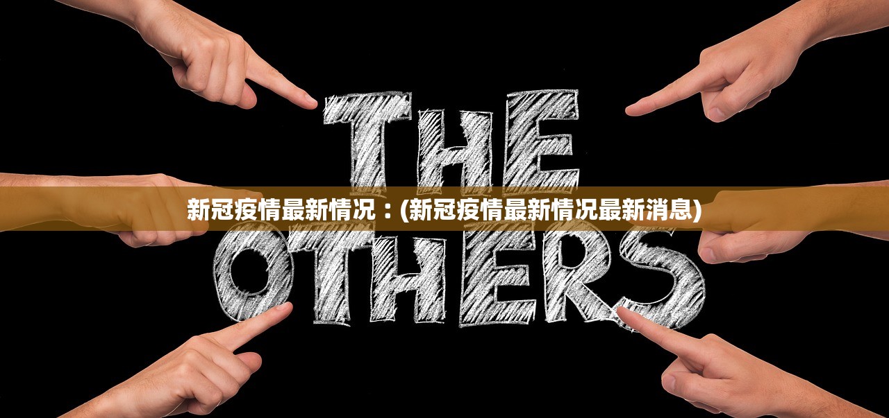 新冠疫情最新情况︰(新冠疫情最新情况最新消息)