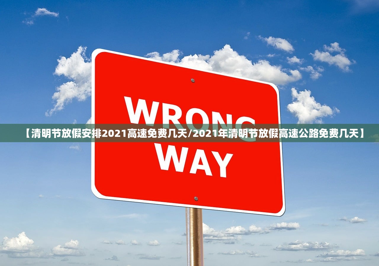 【清明节放假安排2021高速免费几天/2021年清明节放假高速公路免费几天】
