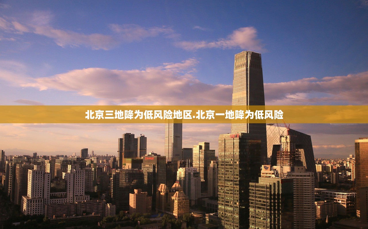 北京三地降为低风险地区.北京一地降为低风险