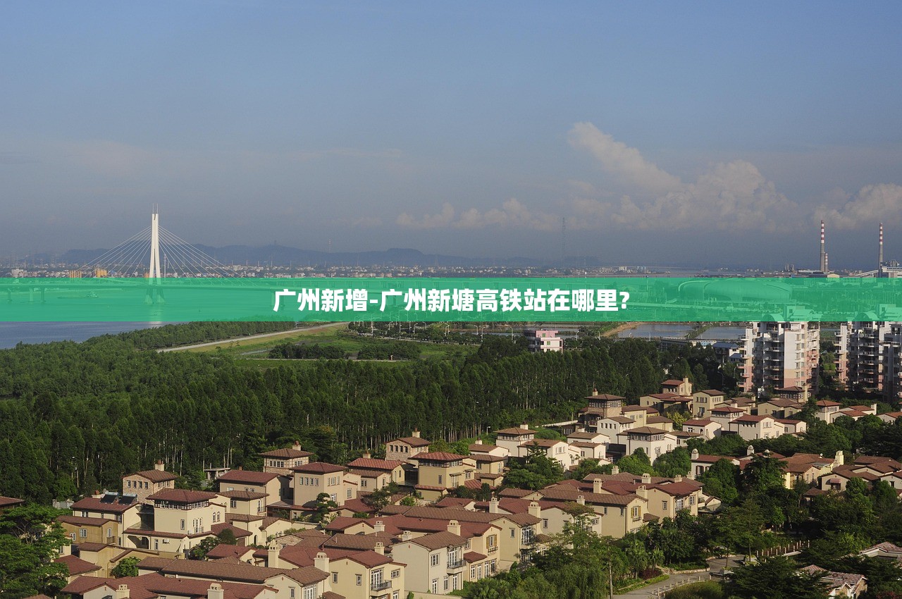 广州新增-广州新塘高铁站在哪里? 广州新增-广州新塘高铁站在哪里?