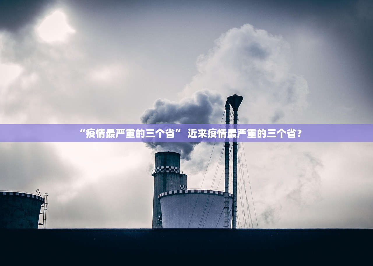 “疫情最严重的三个省” 近来疫情最严重的三个省？