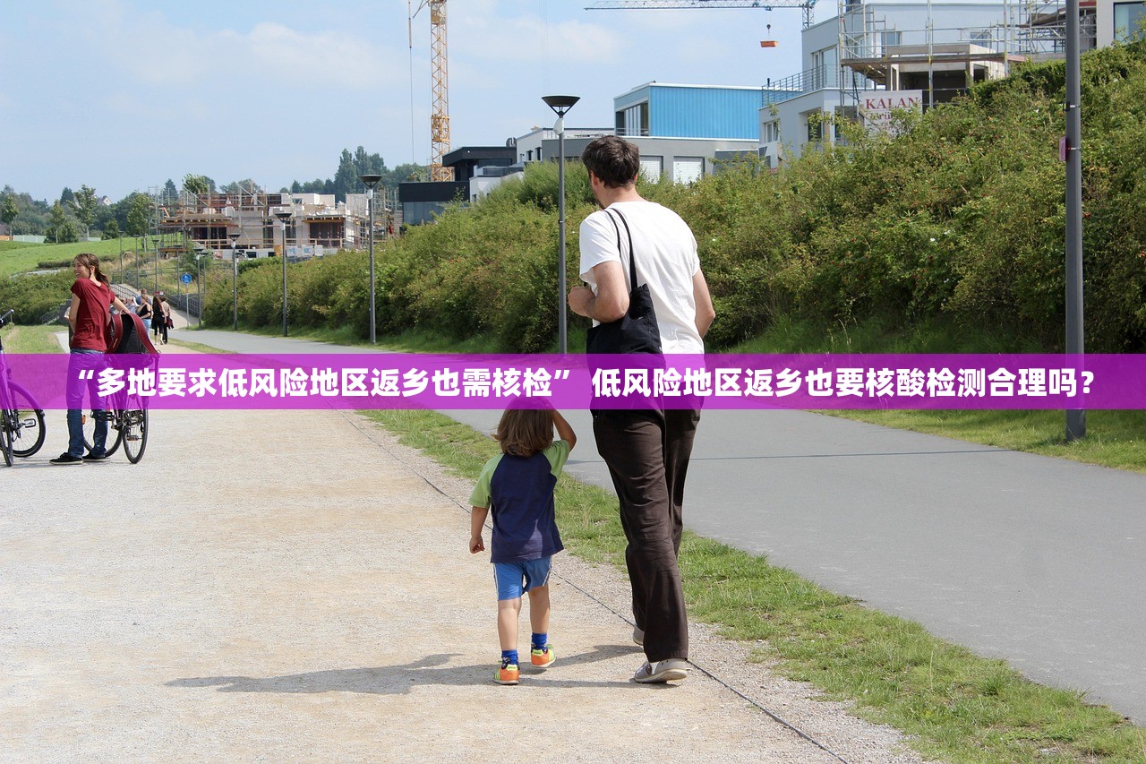 “多地要求低风险地区返乡也需核检” 低风险地区返乡也要核酸检测合理吗？