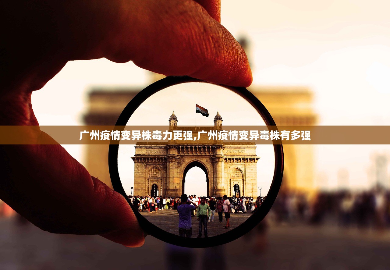 广州疫情变异株毒力更强,广州疫情变异毒株有多强