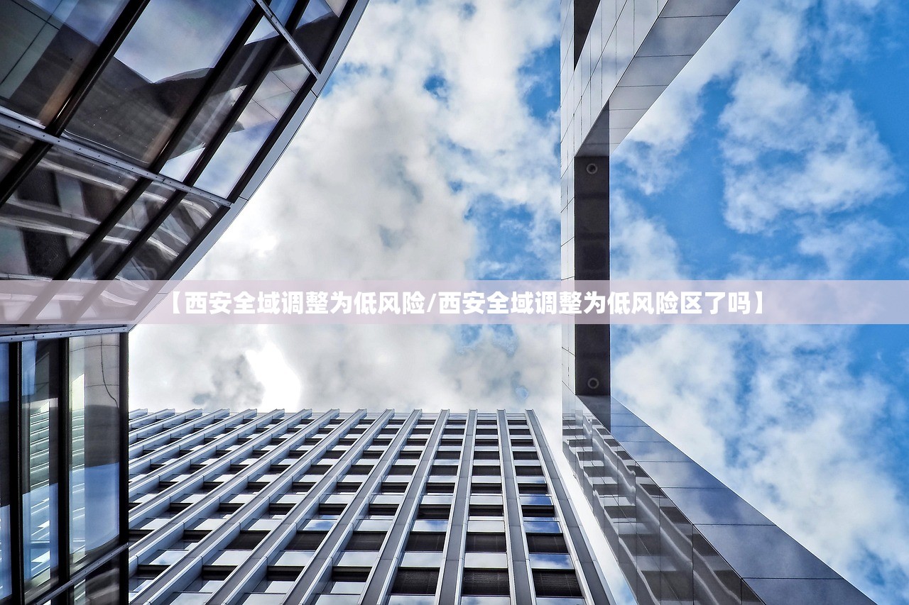 【西安全域调整为低风险/西安全域调整为低风险区了吗】