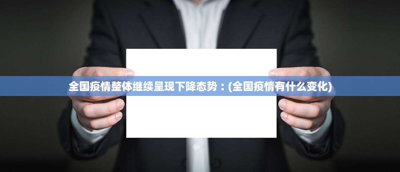 全国疫情整体继续呈现下降态势︰(全国疫情有什么变化)