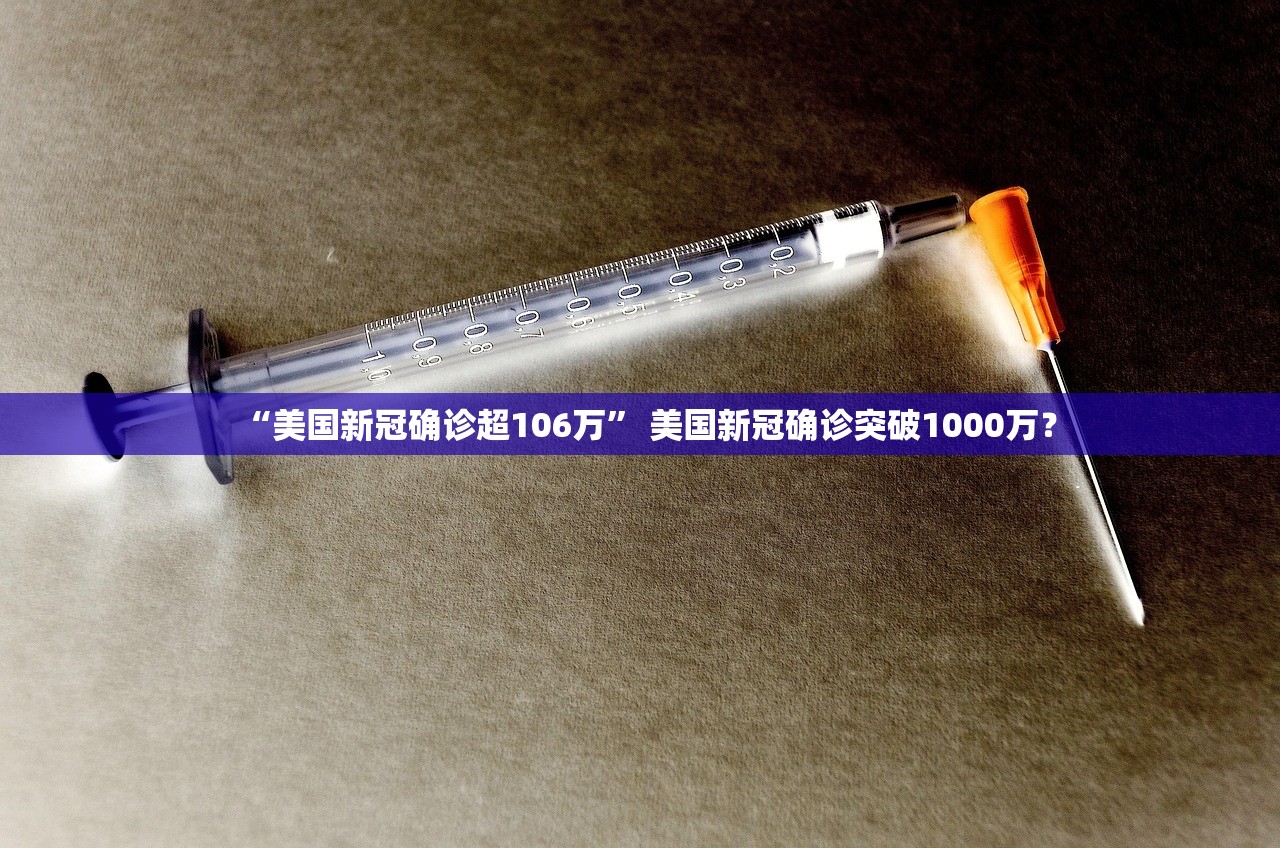 “美国新冠确诊超106万	” 美国新冠确诊突破1000万？