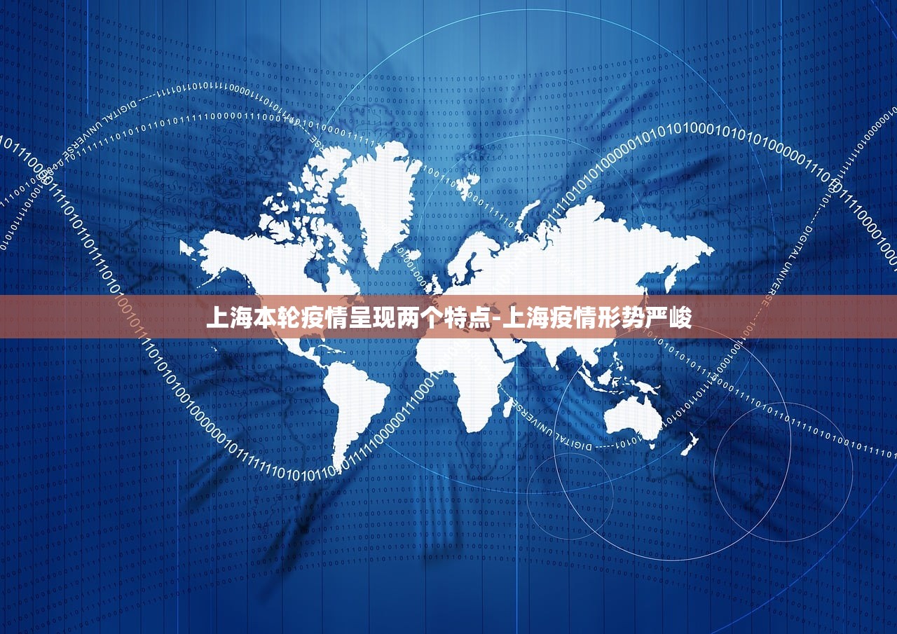 上海本轮疫情呈现两个特点-上海疫情形势严峻 上海本轮疫情呈现两个特点-上海疫情形势严峻